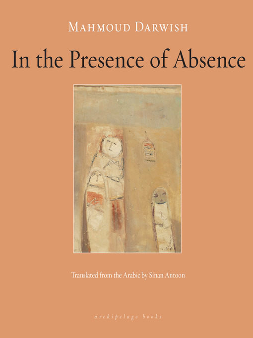 Title details for In the Presence of Absence by Mahmoud Darwish - Available